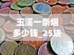 玉溪一条烟多少钱_25块小中华香烟_1000一条的烟哪个最好