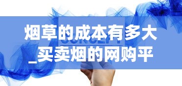 烟草的成本有多大_买卖烟的网购平台_查看香烟价格app