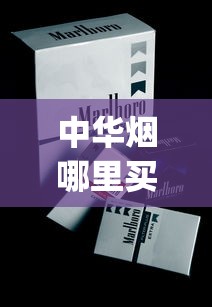 中华烟哪里买比较真_可以查各省香烟价格的网站_俄罗斯烟购买途径