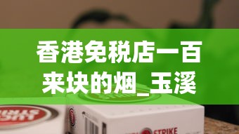 香港免税店一百来块的烟_玉溪香烟中支_peel爆珠是哪里的