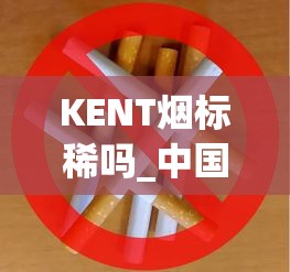 KENT烟标稀吗_中国烟草在线选烟入口_北京二手香烟