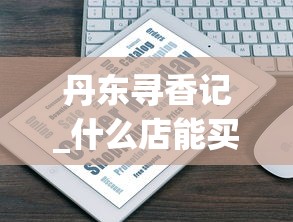 丹东寻香记_什么店能买到烟丝_2025香烟订货