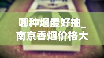 哪种烟最好抽_南京香烟价格大全_免税香烟真的假的
