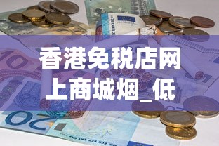 香港免税店网上商城烟_低价香烟稀缺_便利店常见的香烟
