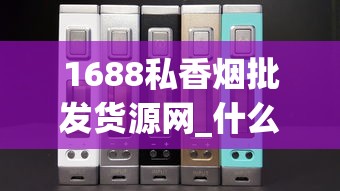 1688私香烟批发货源网_什么app能买烟_摩可多6t小黑条减肥产品安全吗