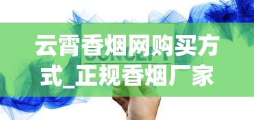 云霄香烟网购买方式_正规香烟厂家批发机场专供_香烟批发商香烟1688香烟网