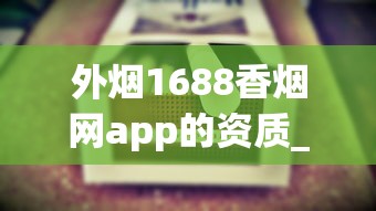 外烟1688香烟网app的资质_泰山烟哪个最贵_抽着很凉爽的烟叫什么名字
