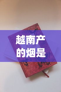 越南产的烟是正品吗_双叶免税香烟多少钱一条_1688香烟网香烟的购买方式