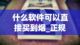 什么软件可以直接买到烟_正规的1688香烟网买烟大全_河南香烟品牌有哪些