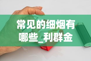 常见的细烟有哪些_利群金色阳光香烟的低价批发指南_厂家直销特价烟直播