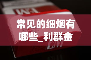 常见的细烟有哪些_利群金色阳光香烟的低价批发指南_厂家直销特价烟直播