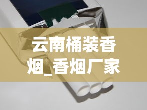 云南桶装香烟_香烟厂家直销批发价_国烟厂家直销