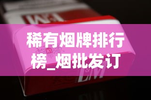 稀有烟牌排行榜_烟批发订购平台_附近正品烟全国货到付款