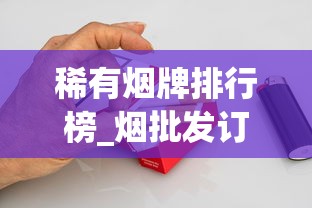 稀有烟牌排行榜_烟批发订购平台_附近正品烟全国货到付款