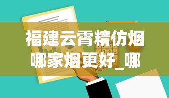 福建云霄精仿烟哪家烟更好_哪个软件可以购买香烟_烟可以在哪里卖