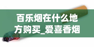 百乐烟在什么地方购买_爱喜香烟哪个城市卖_如何找货源找厂家拿货