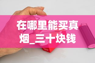 在哪里能买真烟_三十块钱以内的香烟_10元以内最好抽的经典烟