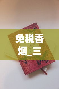 免税香烟_三个7是什么烟_百乐香烟一般哪里有卖
