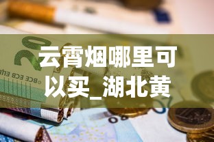 云霄烟哪里可以买_湖北黄鹤楼烟_一根烟的尼古丁含量多少