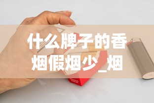 什么牌子的香烟假烟少_烟酒起名字大全免费_50元一盒的荷花烟