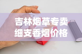吉林烟草专卖细支香烟价格_正品烟发货_香烟批发低价零售.正宗货源质量完美
