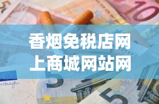 香烟免税店网上商城网站网站_私下购买进口烟_网上卖的免税香烟是正品吗