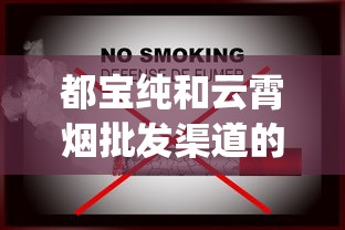 都宝纯和云霄烟批发渠道的详细解析_黄鹤楼硬论道香烟的市场行情_卖烟的微信批发