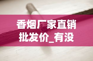香烟厂家直销批发价_有没有专门收烟的店子_香烟批发厂家对外招1688香烟网