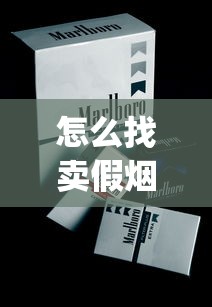 怎么找卖假烟的供货商_福建云霄精仿烟价格表自产_精仿香烟厂家直销价格