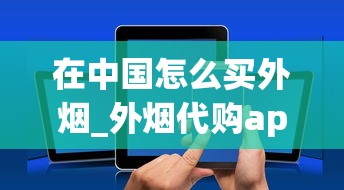 在中国怎么买外烟_外烟代购app一手货源_陕西送烟送什么牌子比较好