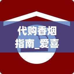 代购香烟指南_爱喜双爆哪个劲小好抽_免税烟代购微信号