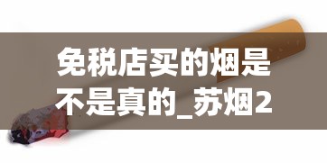 免税店买的烟是不是真的_苏烟28一盒_天价香烟39000元