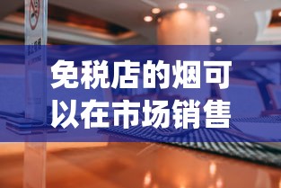 免税店的烟可以在市场销售吗_烟酒店能卖进口烟吗_免税的五彩凤凰5包装