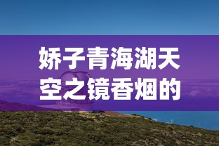 娇子青海湖天空之镜香烟的市场现状_什么烟劲儿小还好抽_网购香烟的平台