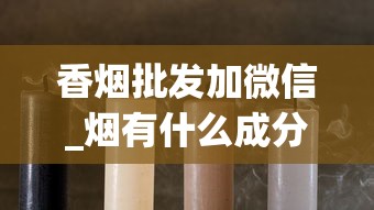 香烟批发加微信_烟有什么成分_越南代加工的香烟能买吗