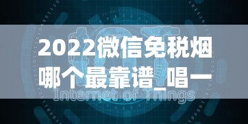2022微信免税烟哪个最靠谱_唱一首点上一根烟_怎么能在网上送烟