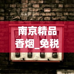南京精品香烟_免税香烟网上专卖_买烟微商推荐