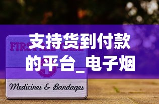 支持货到付款的平台_电子烟小方盒_有烟草证的可以卖外烟吗