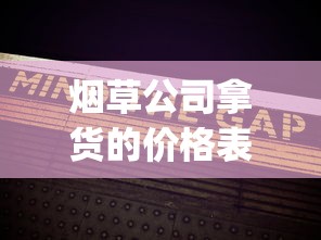 烟草公司拿货的价格表_新疆十大名烟_外国烟丝中国有卖的吗