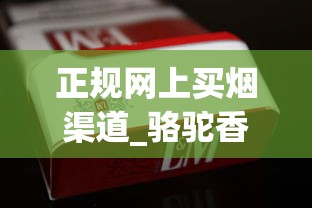 正规网上买烟渠道_骆驼香烟专卖网上商城_100块贵烟叫什么