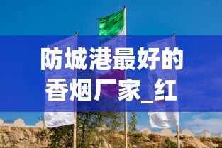 防城港最好的香烟厂家_红将军泰山香烟多少钱一包_在哪能买到红南京