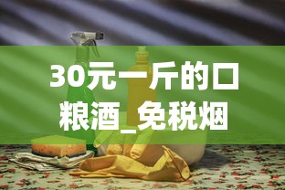 30元一斤的口粮酒_免税烟一手货源批发网_进口烟卖的最好的