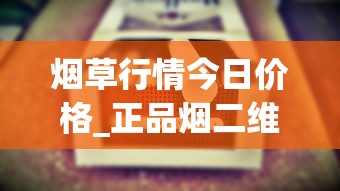 烟草行情今日价格_正品烟二维码_低价烟草没货