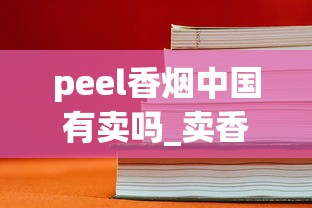 peel香烟中国有卖吗_卖香烟的微商批发联系方式_国内香烟批发厂家市场零售低价乱象