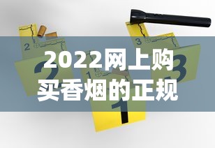 2022网上购买香烟的正规渠道_在哪里买烟比较正品_代购平台app哪个好用又靠谱