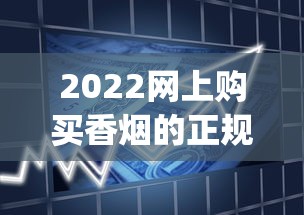 2022网上购买香烟的正规渠道_在哪里买烟比较正品_代购平台app哪个好用又靠谱