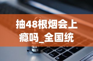 抽48根烟会上瘾吗_全国统一烟草订货平台网址_中国取消十元以下的香烟
