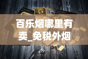 百乐烟哪里有卖_免税外烟代购网_跨越爆珠香烟多少钱