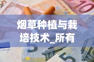 烟草种植与栽培技术_所有香烟名字_天津20元左右的烟