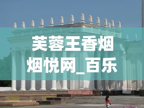 芙蓉王香烟烟悦网_百乐香烟在普通烟酒店可以买到么_靠谱卖烟酒的1688香烟网平台